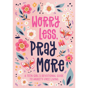 Worry Less, Pray More - Devotions for Teen Girl's